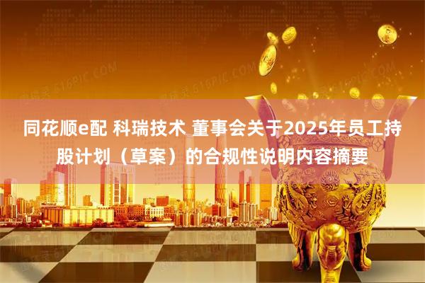 同花顺e配 科瑞技术 董事会关于2025年员工持股计划（草案）的合规性说明内容摘要