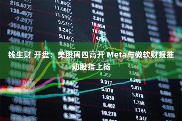 钱生财 开盘：美股周四高开 Meta与微软财报推动股指上扬